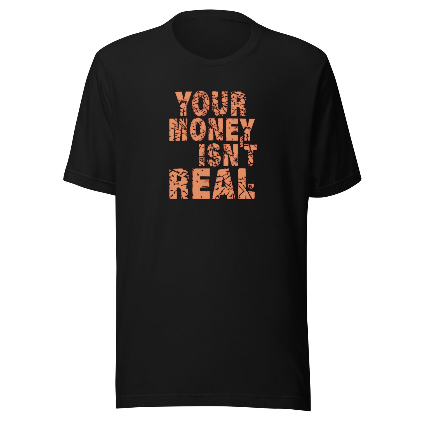 Black t-shirt with 'YOUR MONEY ISN'T REAL' text in orange on a white background