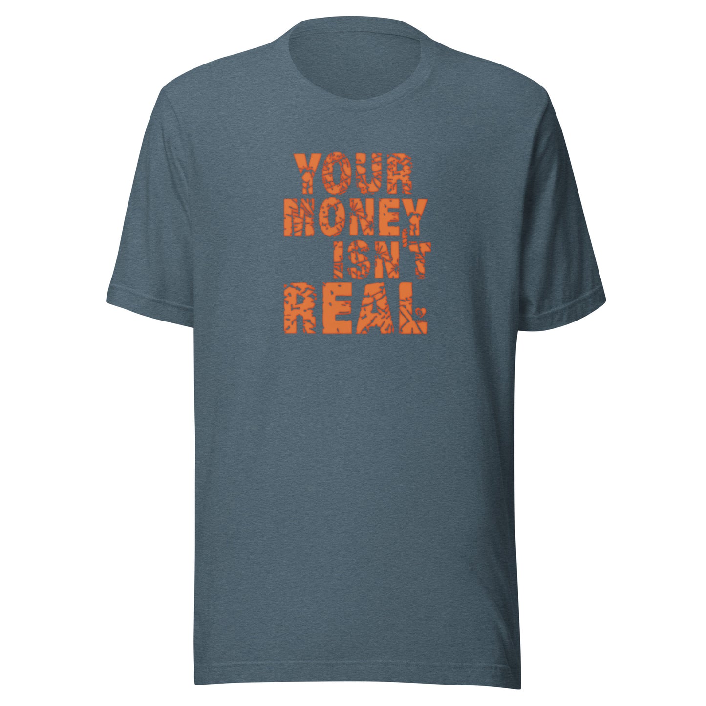 Blue t-shirt with orange text 'YOUR MONEY ISN'T REAL' on a white background