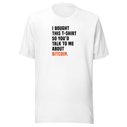 White t-shirt with text 'I bought this t-shirt so you'd talk to me about Bitcoin' on a white background