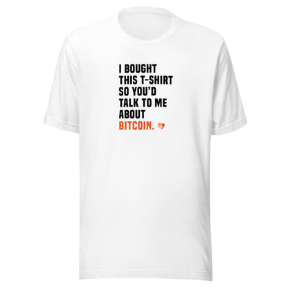 White t-shirt with text 'I bought this t-shirt so you'd talk to me about Bitcoin' on a white background