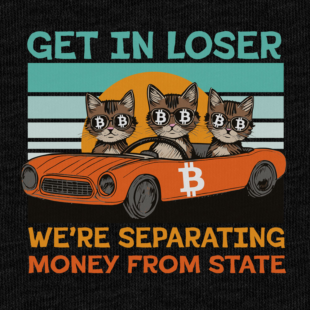 get in loser, we're separating money from state - bitcoin cats t-shirt